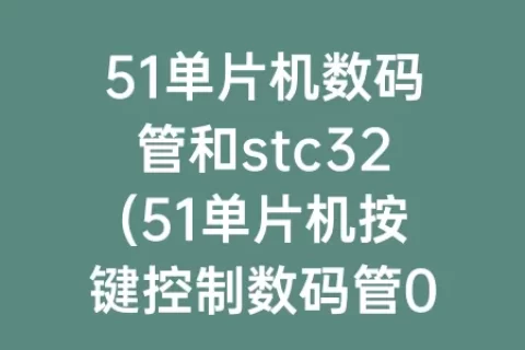 51单片机数码管和stc32(51单片机按键控制数码管0～9)
