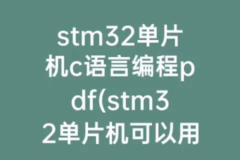 stm32单片机c语言编程pdf(stm32单片机可以用c语言写嘛)
