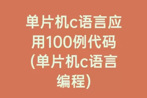 单片机c语言应用100例代码(单片机c语言编程)