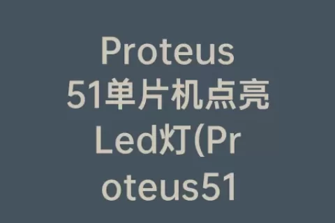 Proteus51单片机点亮Led灯(Proteus51单片机LED流水灯)
