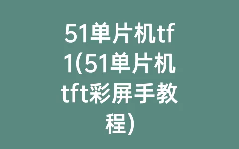 51单片机tf1(51单片机tft彩屏手教程)