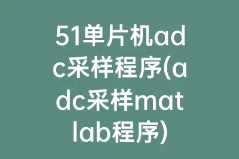 51单片机adc采样程序(adc采样matlab程序)