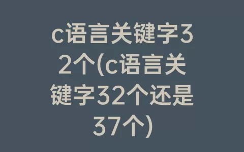 c语言关键字32个(c语言关键字32个还是37个)