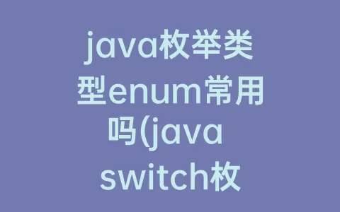 java枚举类型enum常用吗(java switch枚举类型enum用法)
