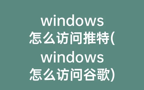 windows怎么访问推特(windows怎么访问谷歌)