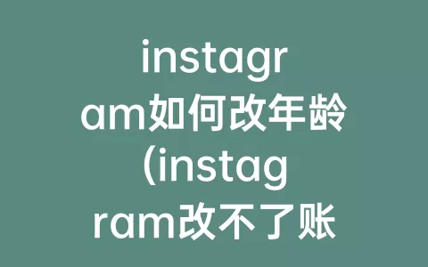 instagram如何改年龄(instagram改不了账号名)