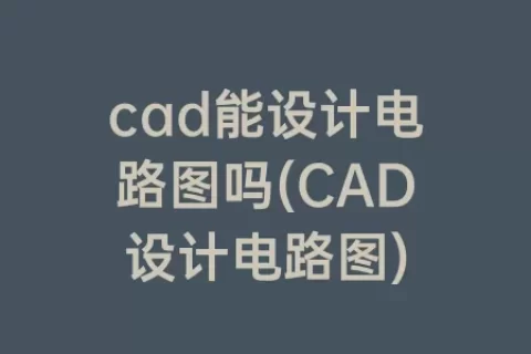 cad能设计电路图吗(CAD设计电路图)