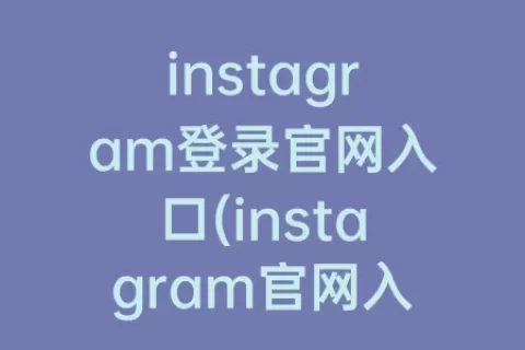 instagram登录官网入口(instagram官网入口注册)