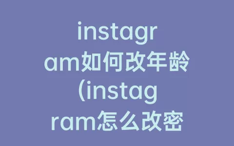 instagram如何改年龄(instagram怎么改密码)