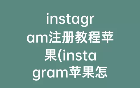 instagram注册教程苹果(instagram苹果怎么注册)