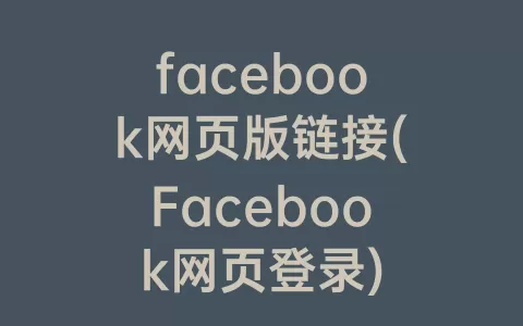 facebook网页版链接(Facebook网页登录)