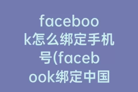 facebook怎么绑定手机号(facebook绑定中国手机号)