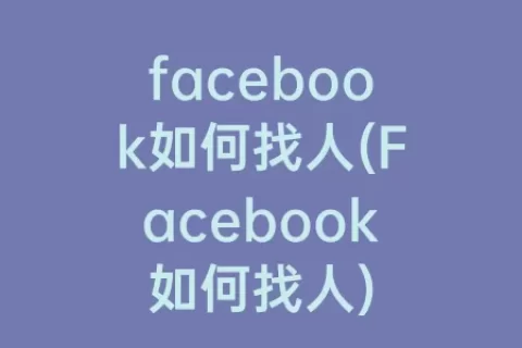 facebook如何找人(Facebook如何找人)