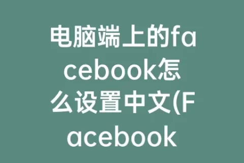 电脑端上的facebook怎么设置中文(Facebook电脑版怎么下载)