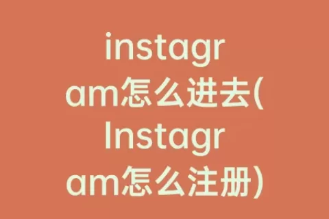 instagram怎么进去(Instagram怎么注册)