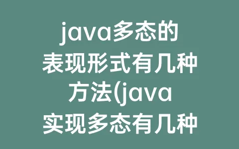 java多态的表现形式有几种方法(java实现多态有几种方法)