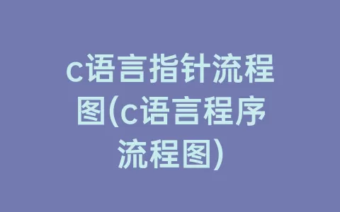 c语言指针流程图(c语言程序流程图)