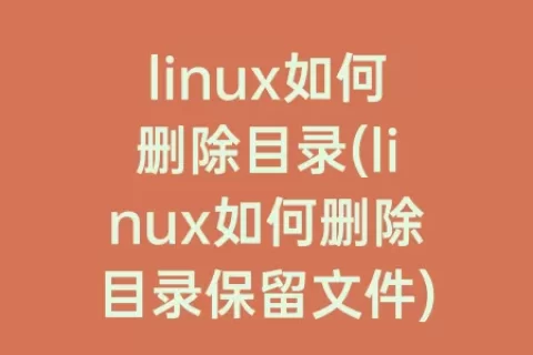 linux如何删除目录(linux如何删除目录保留文件)