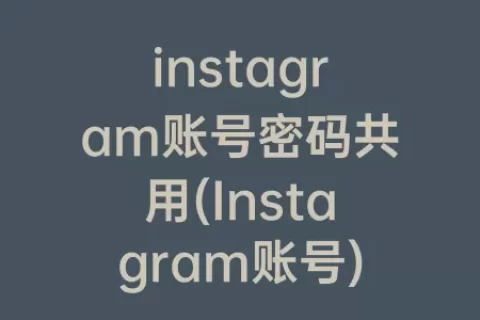 instagram账号密码共用(Instagram账号)