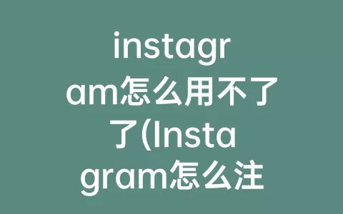 instagram怎么用不了了(Instagram怎么注销)