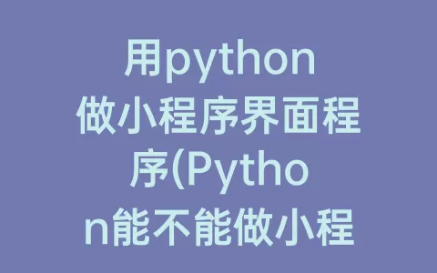 用python做小程序界面程序(Python能不能做小程序)