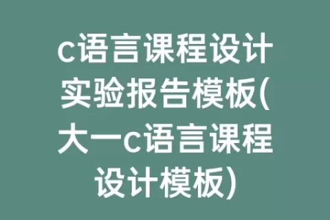 c语言课程设计实验报告模板(大一c语言课程设计模板)