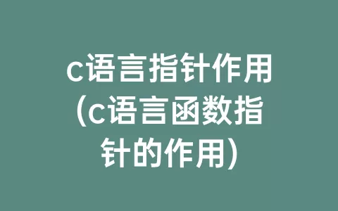 c语言指针作用(c语言函数指针的作用)