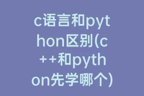 c语言和python区别(c++和python先学哪个)