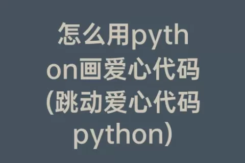 怎么用python画爱心代码(跳动爱心代码python)