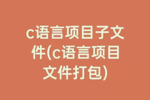 c语言项目子文件(c语言项目文件打包)
