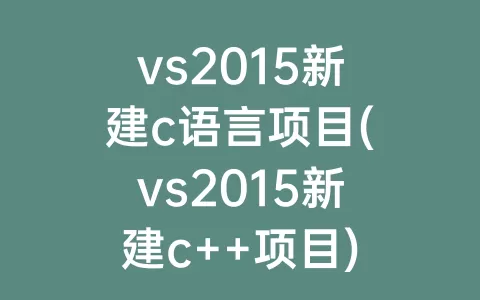 vs2015新建c语言项目(vs2015新建c++项目)