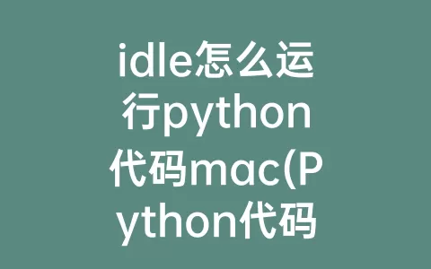 idle怎么运行python代码mac(Python代码只能在IDLE中书写运行)