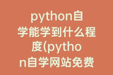 python自学能学到什么程度(python自学网站免费)