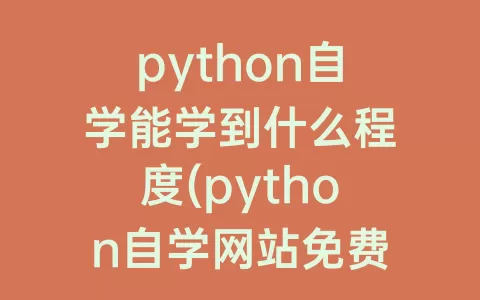 python自学能学到什么程度(python自学网站免费)