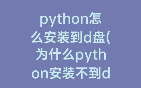 python怎么安装到d盘(为什么python安装不到d盘)