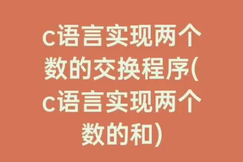 c语言实现两个数的交换程序(c语言实现两个数的和)