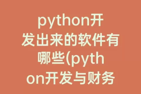 python开发出来的软件有哪些(python开发与财务应用)
