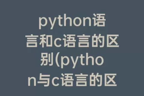 python语言和c语言的区别(python与c语言的区别)