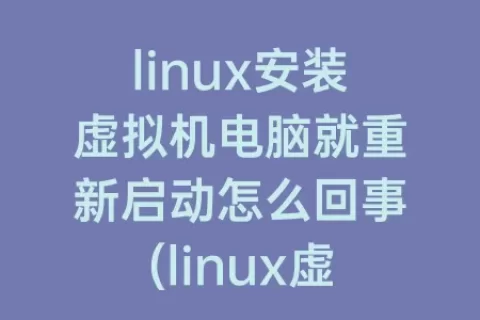 linux安装虚拟机电脑就重新启动怎么回事(linux虚拟机重新启动网络)