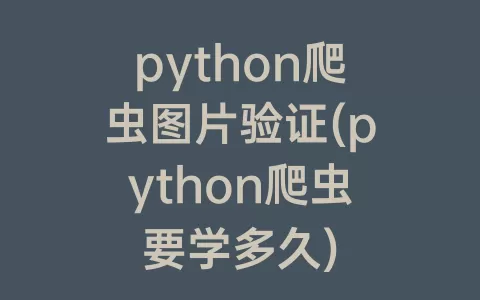 python爬虫图片验证(python爬虫要学多久)