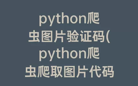python爬虫图片验证码(python爬虫爬取图片代码)