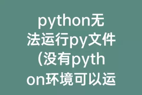 python无法运行py文件(没有python环境可以运行py文件吗)