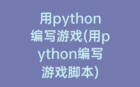 用python编写游戏(用python编写游戏脚本)
