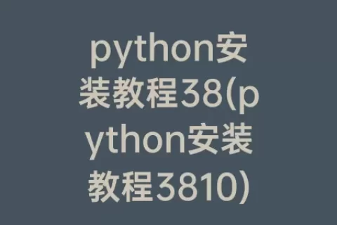 python安装教程38(python安装教程3810)