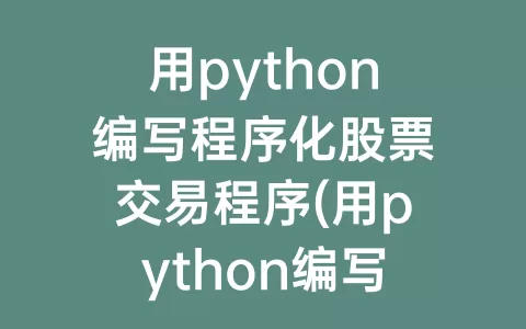 用python编写程序化股票交易程序(用python编写程序)