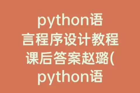 python语言程序设计教程课后答案赵璐(python语言程序设计教程课后答案赵璐第三章)
