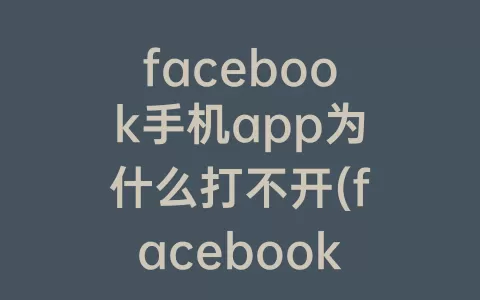 facebook手机app为什么打不开(facebook安卓手机下载)