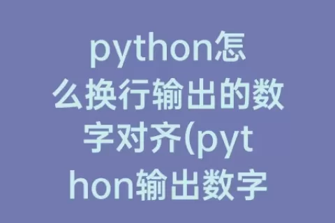 python怎么换行输出的数字对齐(python输出数字如何换行)