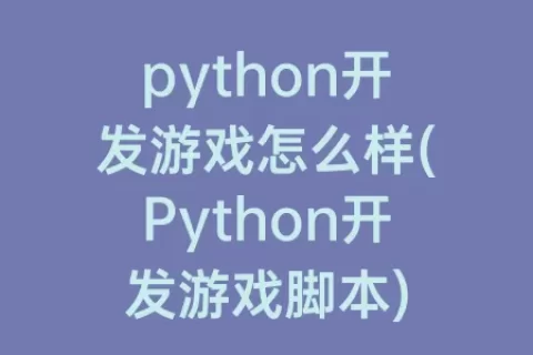 python开发游戏怎么样(Python开发游戏脚本)