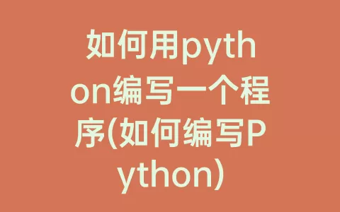 如何用python编写一个程序(如何编写Python)